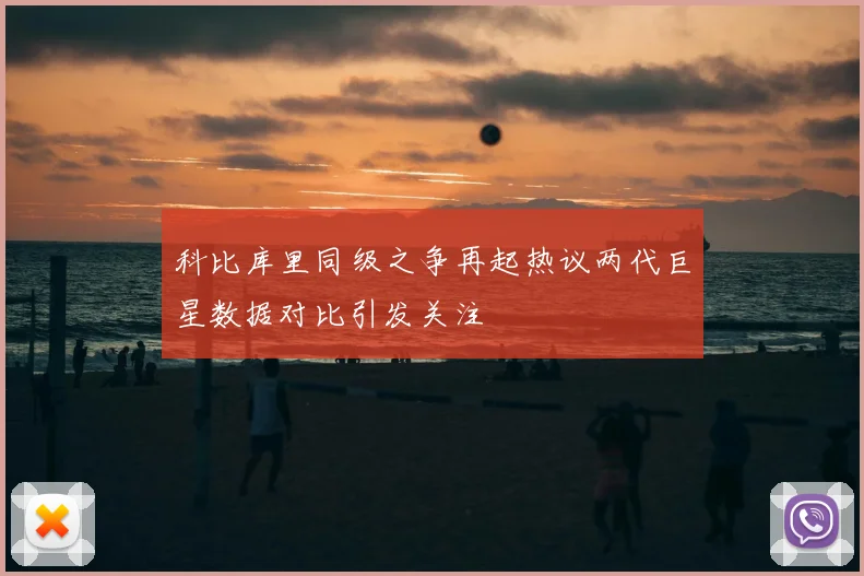 科比库里同级之争再起热议两代巨星数据对比引发关注