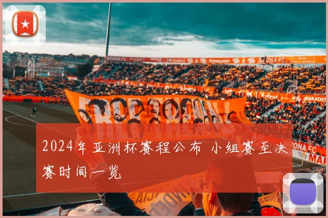 2024年亚洲杯赛程公布 小组赛至决赛时间一览