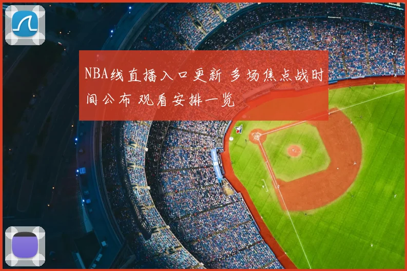 NBA线直播入口更新 多场焦点战时间公布 观看安排一览