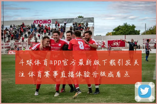 斗球体育app官方最新版下载引发关注 体育赛事直播体验升级成看点
