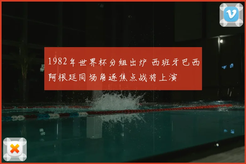 1982年世界杯分组出炉 西班牙巴西阿根廷同场角逐焦点战将上演