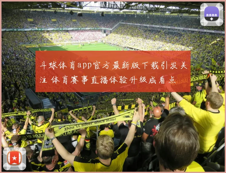斗球体育app官方最新版下载引发关注 体育赛事直播体验升级成看点