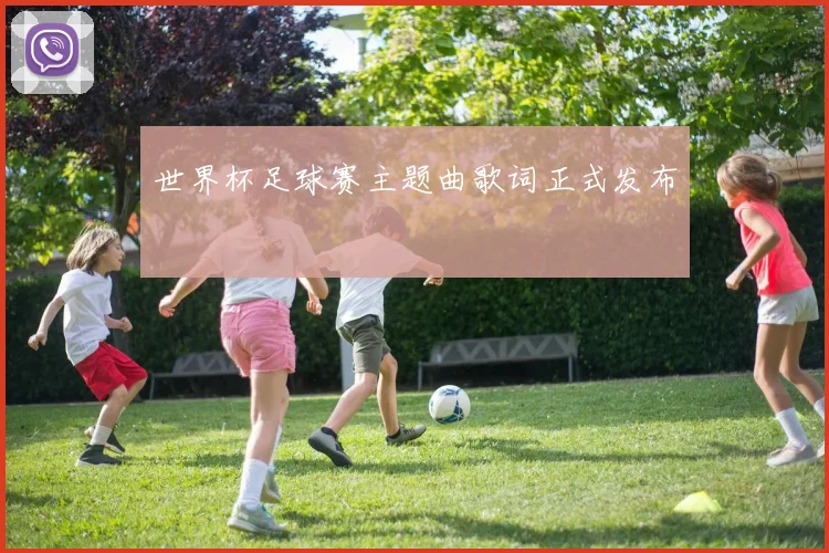 世界杯足球赛主题曲歌词正式发布